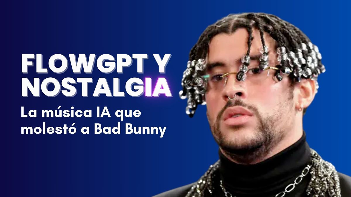 La Historia De La Polémica De Bad Bunny Con La Inteligencia Artificial Flowgpt Y Nostalgia